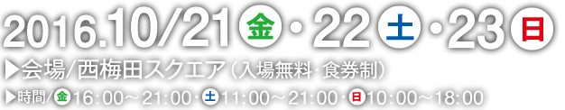 2016.10/21金・22土・23日　会場/西梅田スクエア（入場無料・食券制）　時間/金16:00～21:00・土11:00～21:00・日10:00～18:00