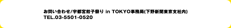 お問い合わせ/宇都宮餃子祭り in TOKYO事務局(下野新聞東京支社内) TEL.03-5501-0520